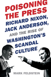 Poisoning the Press: Richard Nixon, Jack Anderson, and the Rise of Washington's Modern Scandal Culture By Mark Feldstein Hardcover, 480 pages (book cover image)